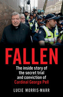 Fallen : The inside story of the secret trial and conviction of Cardinal George Pell-9781760876050