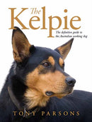 The Kelpie : The Definitive Guide to the Australian Working Dog-9781761045677