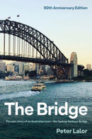 The Bridge : The epic story of an Australian icon - the Sydney Harbour Bridge-9781761067297