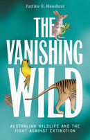 The Vanishing Wild : Australian Wildlife and the Fight Against Extinction-9781761170393