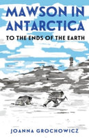 Mawson in Antarctica : To the Ends of the Earth-9781761181085