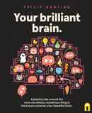 Your Brilliant Brain : A playful poke around the most marvellous, mysterious thing in the known universe: your beautiful brain-9781761216183