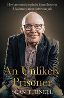 Unlikely Prisoner, An : How an Eternal Optimist Found Hope in Myanmar's Most Notorious Jail-9781761342929