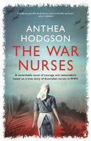 The War Nurses : A Remarkable Novel of Courage and Camaraderie Based on a True Story of Australian Nurses in WWII-9781761344657