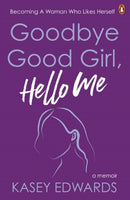 Goodbye Good Girl, Hello Me : Becoming a woman who likes herself-9781761347658