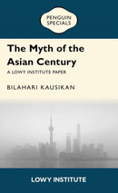 The Myth of the Asian Century | A Lowy Institute Paper: Penguin Special-9781761357992