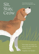 Sit, Stay, Grow : How Dogs Can Help You Worry Less and Walk Into a Better Future-9781761451102