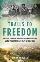 Trails to Freedom : The True Story of the Medieval Trails Used by Anzac POWs to Escape Italy in 1943-1944-9781761451751