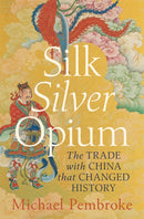 Silk Silver Opium : The Trade with China that Changed History-9781761451980
