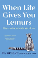 When Life Gives You Lemurs : How saving animals saved me-9781761471520