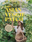 Your Asian Veggie Patch : A guide to growing and cooking delicious Asian vegetables, herbs and fruits-9781761500244