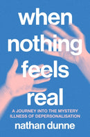 When Nothing Feels Real : A journey into the mystery illness of depersonalisation-9781761500770