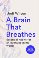 A Brain That Breathes : Essential habits for an overwhelming world | What our brains really need to be happy, healthy and productive-9781761500800