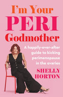 I'm Your Peri Godmother : A happily-ever-after guide to kicking perimenopause in the ovaries-9781761501166