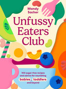 Unfussy Eaters Club : 100 sugar-free recipes and advice for nourishing babies, toddlers and beyond-9781761501210