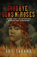Goodbye Guns N' Roses : The Crime, Beauty, and Amplified Chaos of America's Most Polarizing Band-9781770415119
