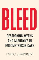 Bleed : Destroying Myths and Misogyny in Endometriosis Care-9781770416536