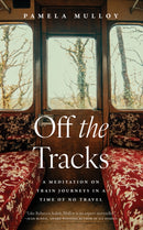 Off The Tracks : A Meditation on Train Journeys in a Year of No Travel-9781770417298