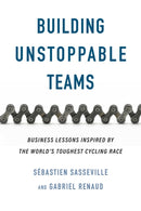 Building Unstoppable Teams : Business Lessons Inspired by the World's Toughest Cycling Race-9781770418363
