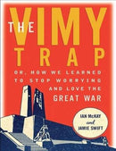 The Vimy Trap : Or, How We Learned to Stop Worrying and Love the Great War-9781771132756