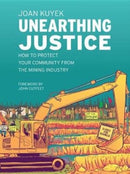 Unearthing Justice : How to Protect Your Community from the Mining Industry-9781771134514