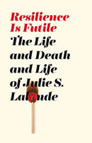Resilience Is Futile : The Life and Death and Life of Julie LaLonde-9781771134699