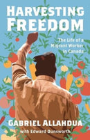 Harvesting Freedom : The Life of a Migrant Worker in Canada-9781771136181