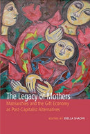 The Legacy of Mothers : Matriarchies and the Gift Economy as Post Capitalist Alternatives-9781771337090