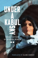 Under a Kabul Sky : Short Fiction by Afghan Women-9781771339155