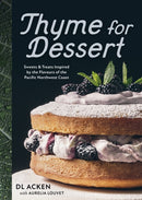 Thyme for Dessert : Sweets and Treats Inspired by the Wild Abundance of the Pacific North West-9781771514804