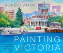 Painting Victoria : Scenes and Memories from the Studio of Robert Amos-9781771514873