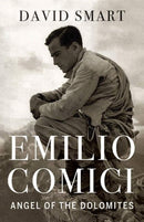 Emilio Comici: Angel of the Dolomites : Passion, Pitons, Politics and the First Big Walls-9781771604567