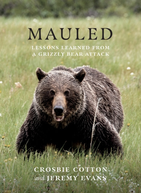 Mauled : Life's Lessons Learned from a Grizzly Bear Attack-9781771604833