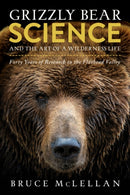 Grizzly Bear Science and the Art of a Wilderness Life : Forty Years of Research in the Flathead Valley-9781771605656
