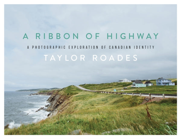 A Ribbon of Highway : A Photographic Exploration of Canadian Identity-9781771605793