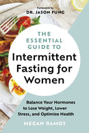 The Essential Guide to Intermittent Fasting for Women : Balance Your Hormones to Lose Weight, Lower Stress, and Optimize Health-9781771645416