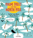 Palm Trees at the North Pole : The Hot Truth About Climate Change-9781771646826