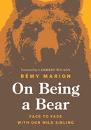 On Being a Bear : Face to Face with Our Wild Sibling-9781771646987