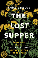 The Lost Supper : Searching for the Future of Food in the Tastes of the Past-9781771647632