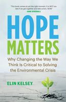 Hope Matters : Why Changing the Way We Think Is Critical to Solving the Environmental Crisis-9781771647779