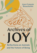 Archives of Joy : Reflections on Animals and the Nature of Being-9781771649322