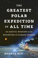 The Greatest Polar Expedition of All Time : The Arctic Mission to the Epicenter of Climate Change-9781771649483