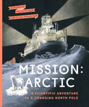 Mission: Arctic : A Scientifc Adventure to a Changing North Pole-9781771649568