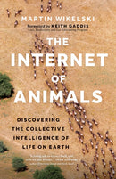 The Internet of Animals : Discovering the Collective Intelligence of Life on Earth-9781771649599