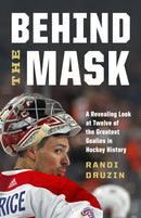 Behind the Mask : A Revealing Look at a Dozen of the Greatest Goalies in Hockey History-9781771649636
