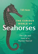 The Curious World of Seahorses : The Life and Lore of a Marine Marvel-9781771649889