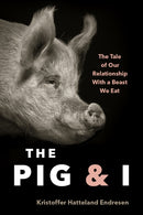 The Pig and I : The Tale of Our Relationship With a Beast We Eat-9781771649902