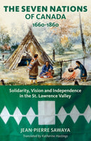 The Seven Nations of Canada 1660-1860 : Solidarity, Vision and Independence in the St. Lawrence Valley-9781771863322