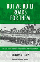 But We Built Roads For Them : The Lies, Racism and False Memories?around Italy's Colonial Past-9781771863414