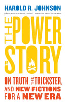 The Power of Story : On Truth, the Trickster, and New Fictions for a New Era-9781771964876